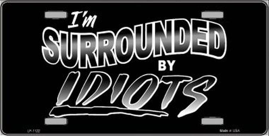 I'M SURROUNDED BY IDIOTS Metal License Plate