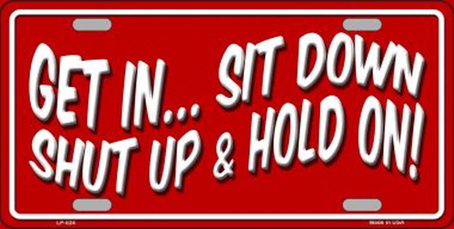 Get In Sit Down Shut Up And Hold On Metal License Plate Craft Supply