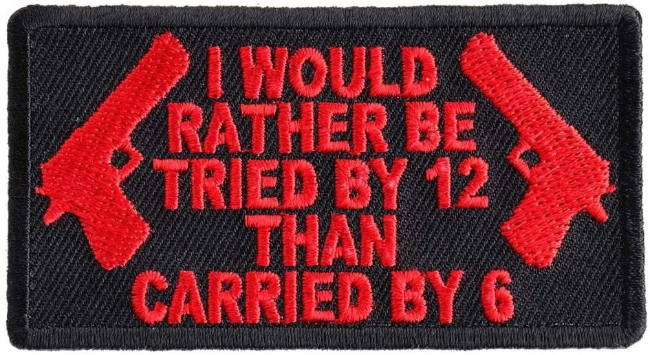 I Would Rather Be Tried by 12 Than Carried by 6 Embroidered Patch Appliqué