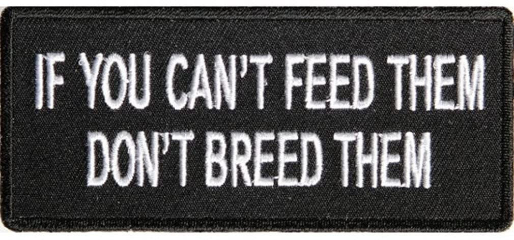 If You Can't Feed Them Don't Breed Them Patch - Funny Embroidered Patch Appliqué