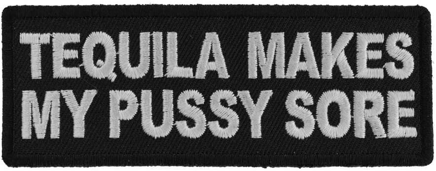 Tequila Makes My Pussy Sore Patch - Funny Naughty Biker Motorcycle Embroidered Patch Craft Supply