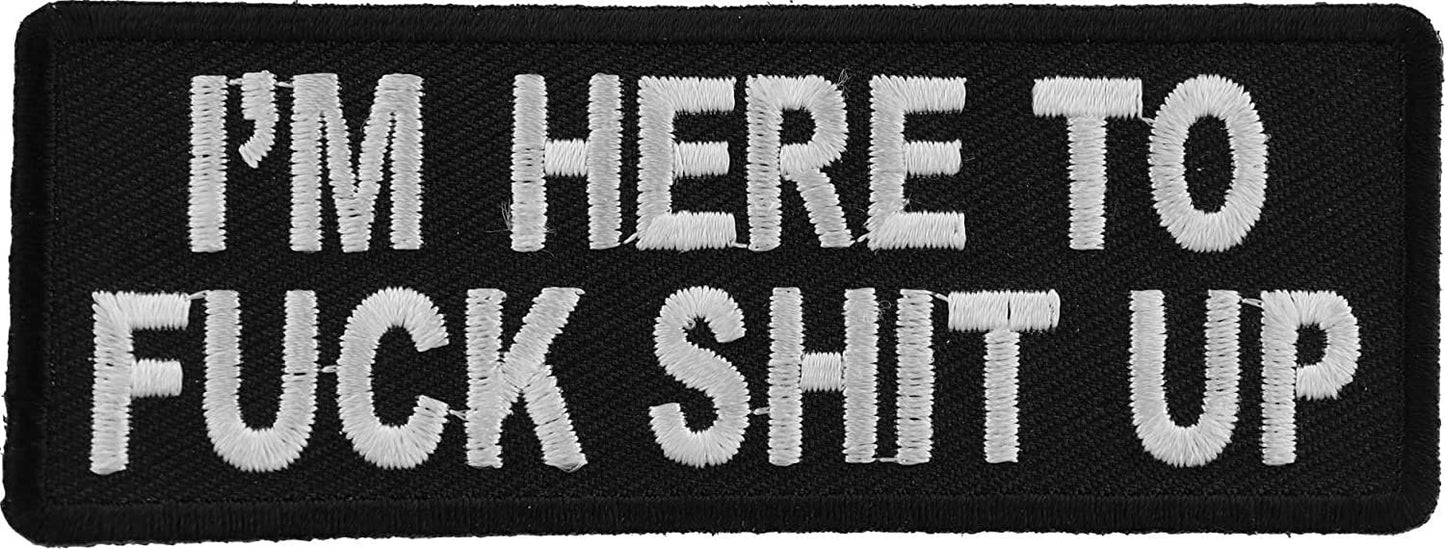 I'm Here to Fuck Shit Up Patch - 4x1.5 inch – Funny Embroidered Patch Appliqué Craft Supply