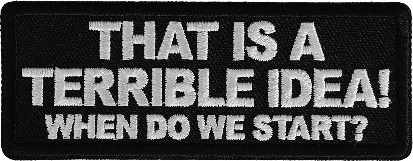 That is a Terrible Idea When Do We Start Patch - 4x1.5 inch - Motorcycle Embroidered Patch Appliqué Craft Supply
