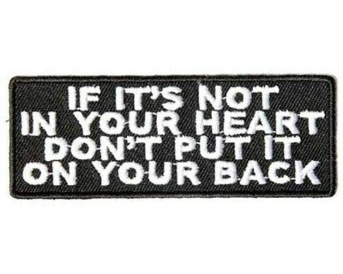 If It's Not In Your Heart Don't Put It On Your Back Embroidered Patch