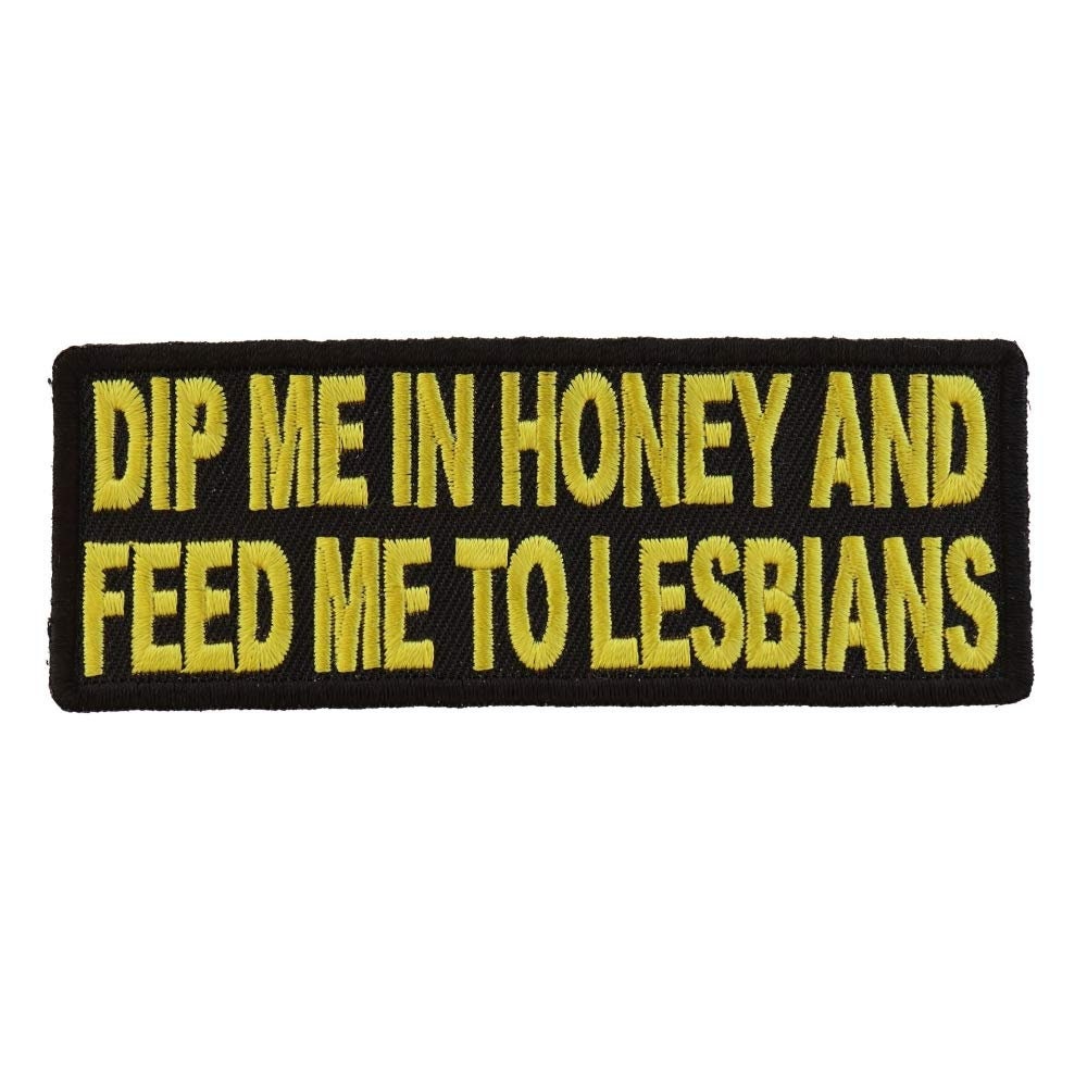 Dip Me In And Honey Feed Me To Lesbians Motorcycle Funny Biker Patch