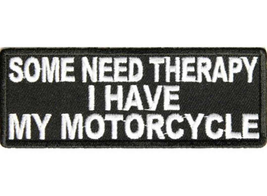 SOME NEED THERAPY I Have My Motorcycle Funny Biker Embroidered Patch