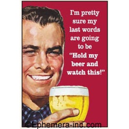 I'm pretty sure my last words are going to be... Hold my beer and watch this! Funny RECTANGLE MAGNET