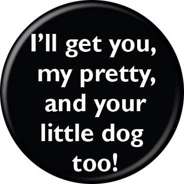 WIZARD OF OZ Pinback Button Badge - I'll Get You My Pretty - Classic Movie - Round 1.25" Button