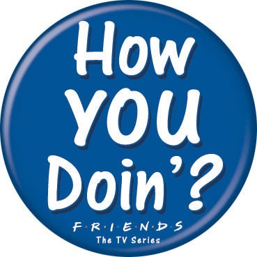 FRIENDS Pinback Button Badge - How You Doin - Classic TV Series - Round 1.25" Button