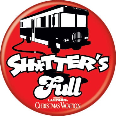 CHRISTMAS VACATION Pinback Button Badge - Shitters Full - Classic Movie! - Round 1.25" Button - Chevy Chase