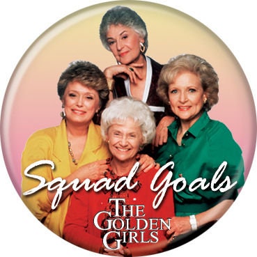 THE GOLDEN GIRLS Pinback Button Badge - Squad Goals - Classic Tv Series - Round 1.25" Button
