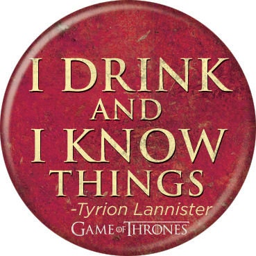 GAME OF THRONES Pinback Button Badge - I Drink and Know Things - Tv Series - Round 1.25" Button