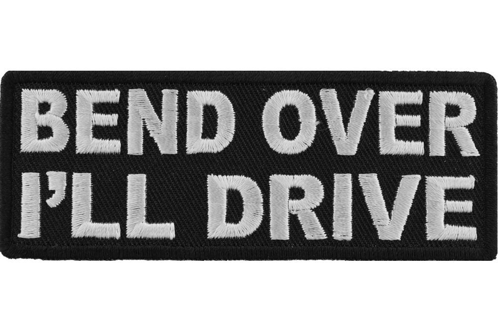 Bend Over I'll Drive Patch - Funny Naughty Biker Motorcycle Embroidered Patch Craft Supply