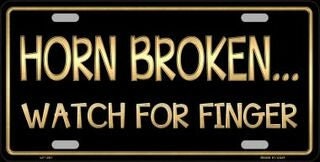 HORN BROKEN... Watch For Finger Metal License Plate Sign Novelty Vanity Funny