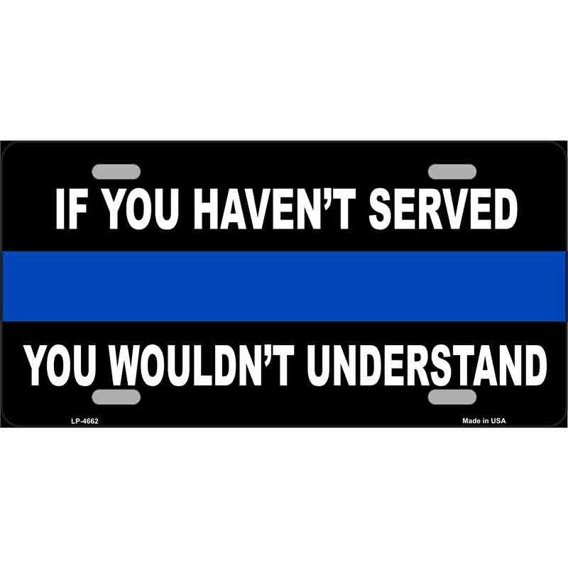 If you Havent Served Police Thin Blue Line Metal License Plate Sign Novelty Vanity Craft Supply