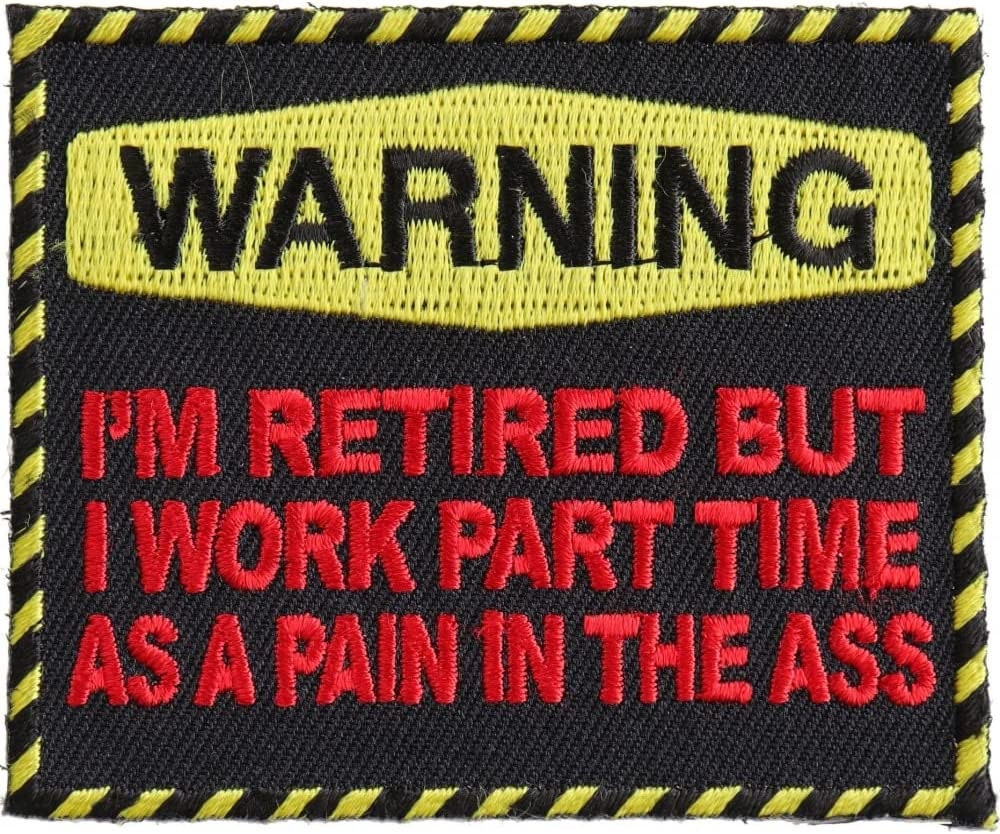 Warning Retired Part Time Pain in The Ass Patch - 3x2.5 inch – Funny Embroidered Patch Appliqué Craft Supply