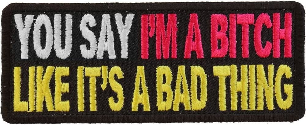 You Say I'm A Bitch Like It's A Bad Thing Patch - 4x1.5 inch – Funny Embroidered Patch Appliqué Craft Supply