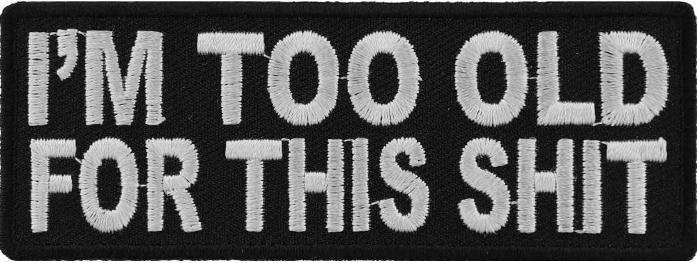 I'm Too Old for This Shit Patch - 4x1.5 inch – Funny Embroidered Patch Appliqué Craft Supply
