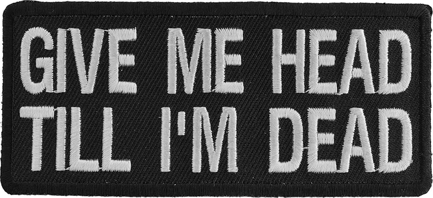Give Me Head Till I'm Dead Patch - 4x1.75 inch – Funny Embroidered Patch Appliqué Craft Supply