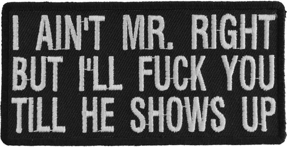 I Aint Mr. Right But I'll Fuck You Till He Shows Up Patch - 4x2 inch – Funny Biker Embroidered Patch Appliqué Craft Supply
