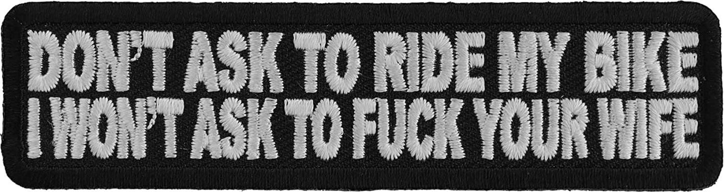Don't Ask to Ride My Bike I Won't Ask to Fuck Your Wife Patch - 4x1 inch – Funny Biker Embroidered Patch Appliqué Craft Supply