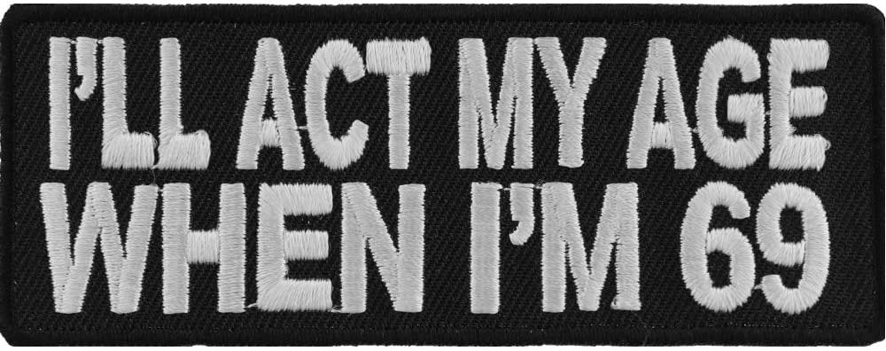 I'll Act My Age When I'm 69 Funny Patch - 4x1.5 inch – Funny Embroidered Patch Appliqué Craft Supply