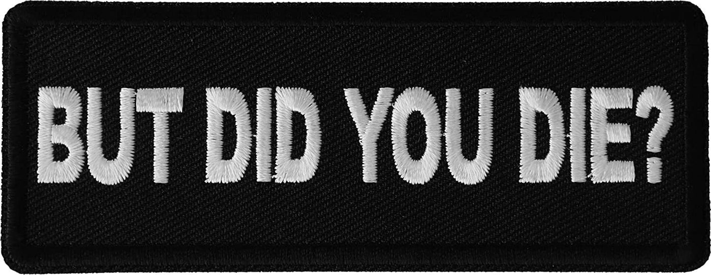 But Did You Die Patch - 4x1.5 inch - Biker Embroidered Patch Appliqué Craft Supply