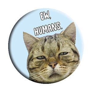 Ew, Humans Pinback Button Badge - Cat Face Round 1.25" Button Craft Supply