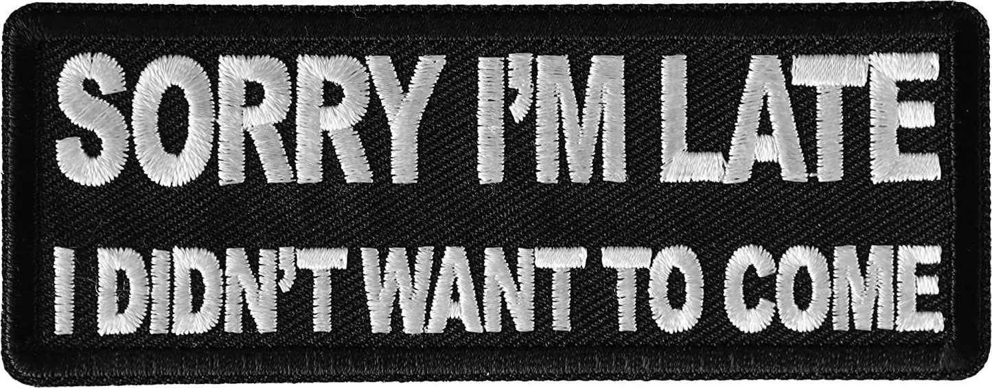 Sorry I'm Late I Didn't Want to Come Funny Patch - 4x1.5 inch - Motorcycle Embroidered Patch Appliqué Craft Supply